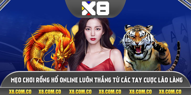 Mẹo chơi rồng hổ online luôn thắng từ các tay cược lão làng