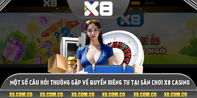 Một số câu hỏi thường gặp về quyền riêng tư tại sân chơi x8 casino